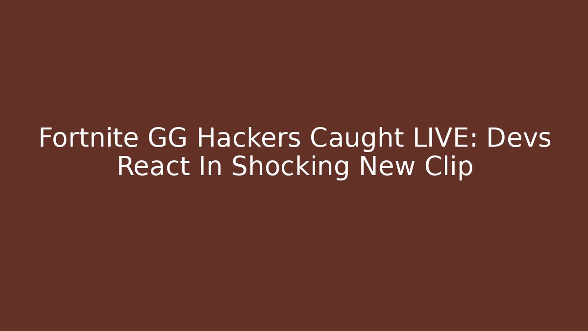 Fortnite GG Hackers Caught LIVE: Devs React In Shocking New Clip