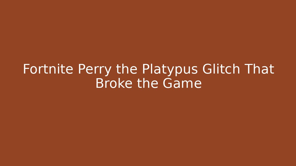 Fortnite Perry the Platypus Glitch That Broke the Game