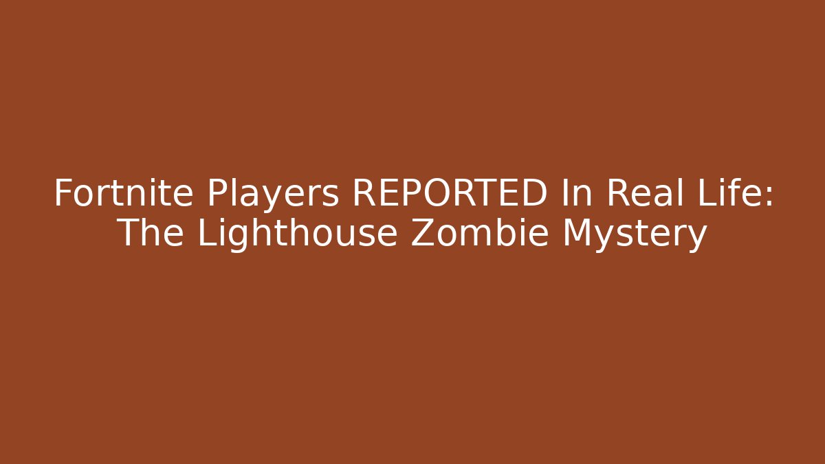 Fortnite Players REPORTED In Real Life: The Lighthouse Zombie Mystery
