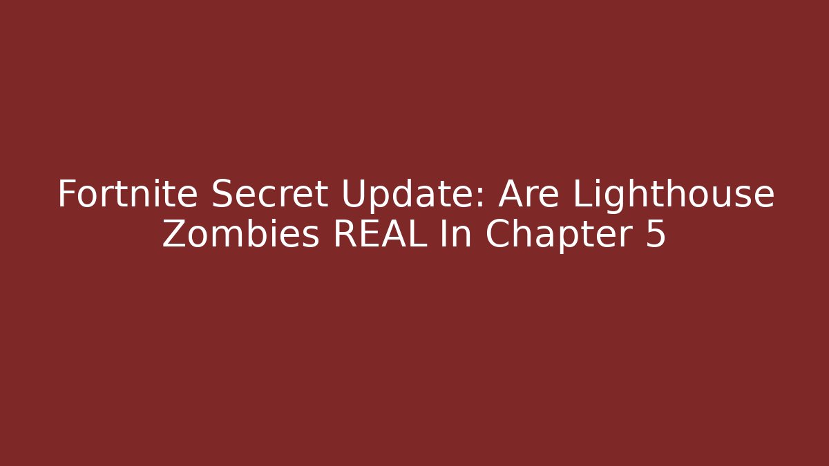 Fortnite Secret Update: Are Lighthouse Zombies REAL In Chapter 5