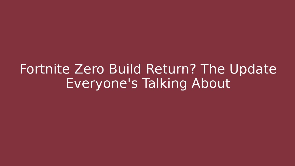 Fortnite Zero Build Return? The Update Everyone’s Talking About
