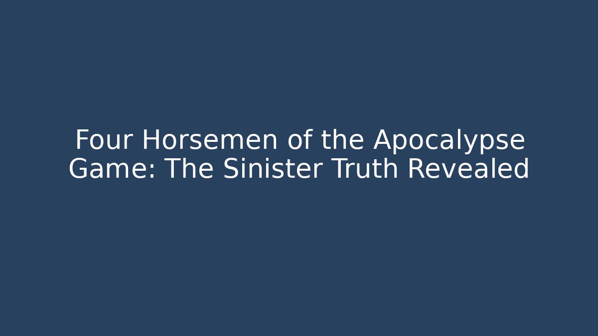 Four Horsemen of the Apocalypse Game: The Sinister Truth Revealed