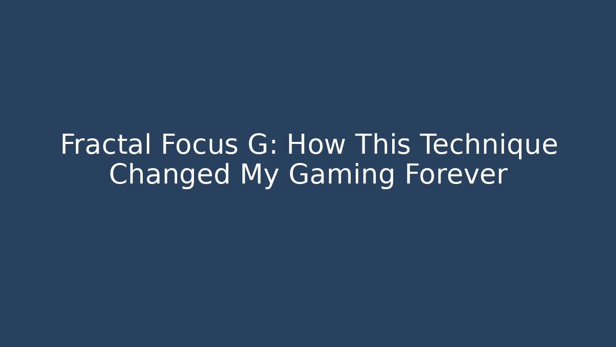 Fractal Focus G: How This Technique Changed My Gaming Forever - Buddy Program