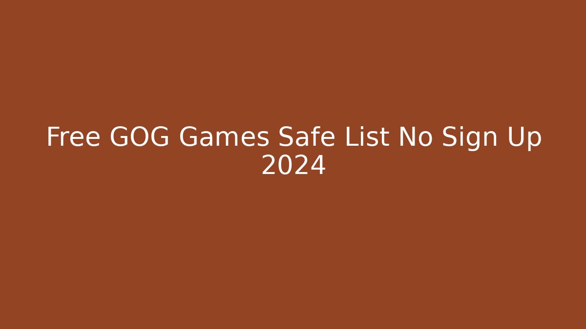 Free GOG Games Safe List No Sign Up 2024