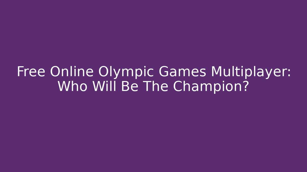 Free Online Olympic Games Multiplayer: Who Will Be The Champion?