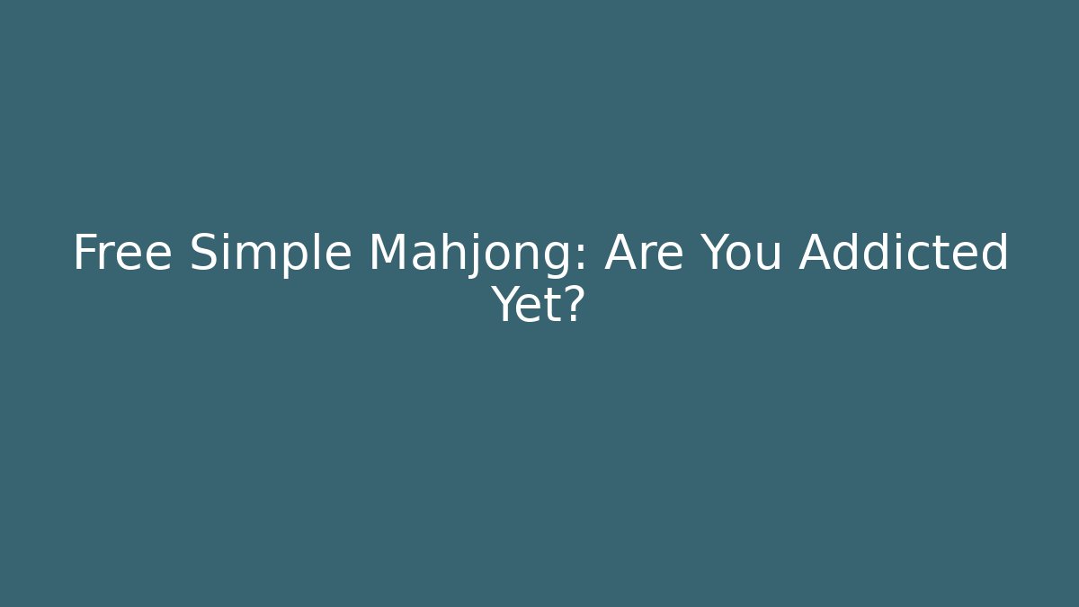 Free Simple Mahjong: Are You Addicted Yet?
