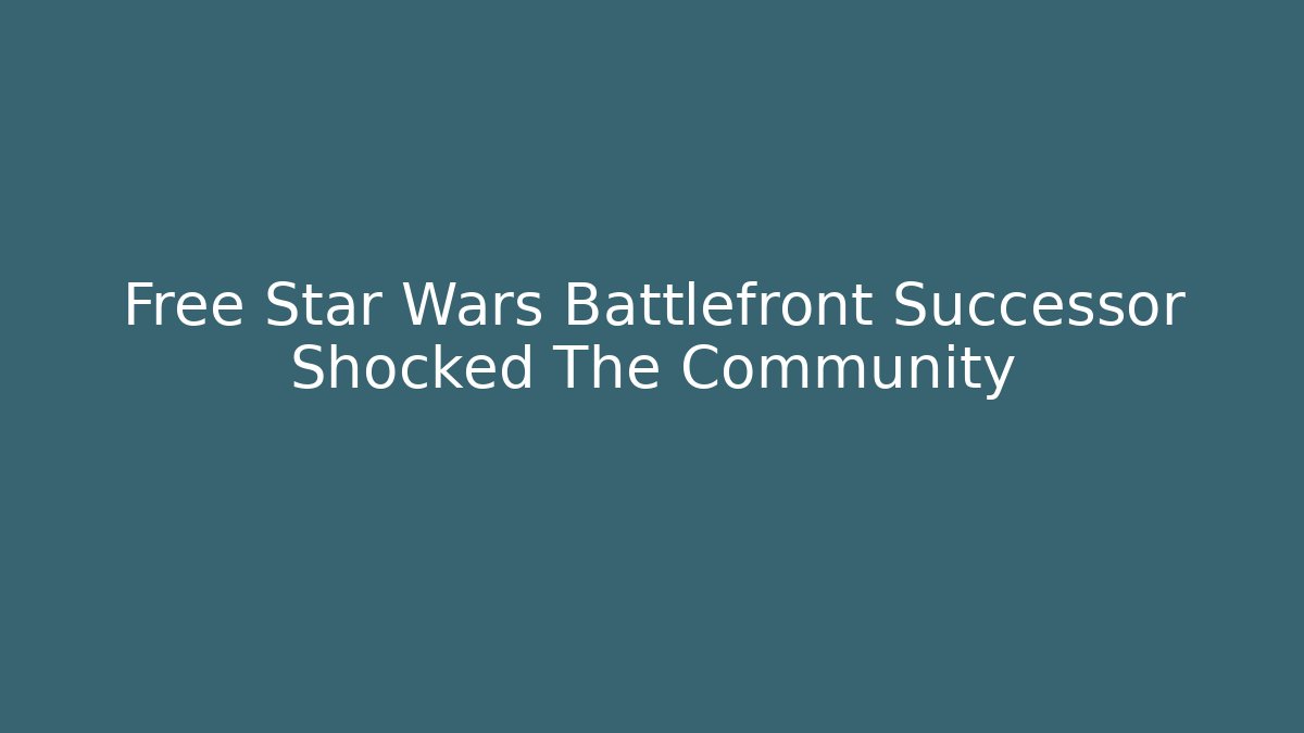 Free Star Wars Battlefront Successor Shocked The Community