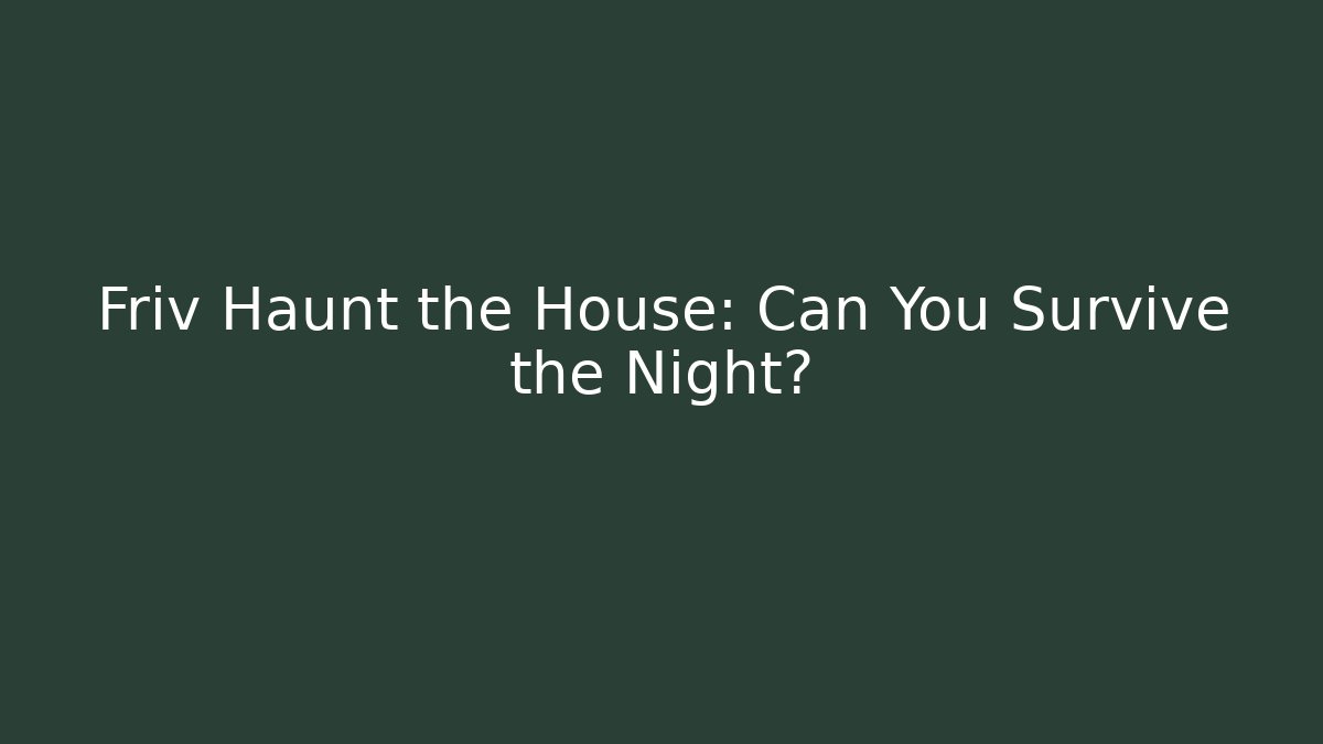 Friv Haunt the House: Can You Survive the Night?
