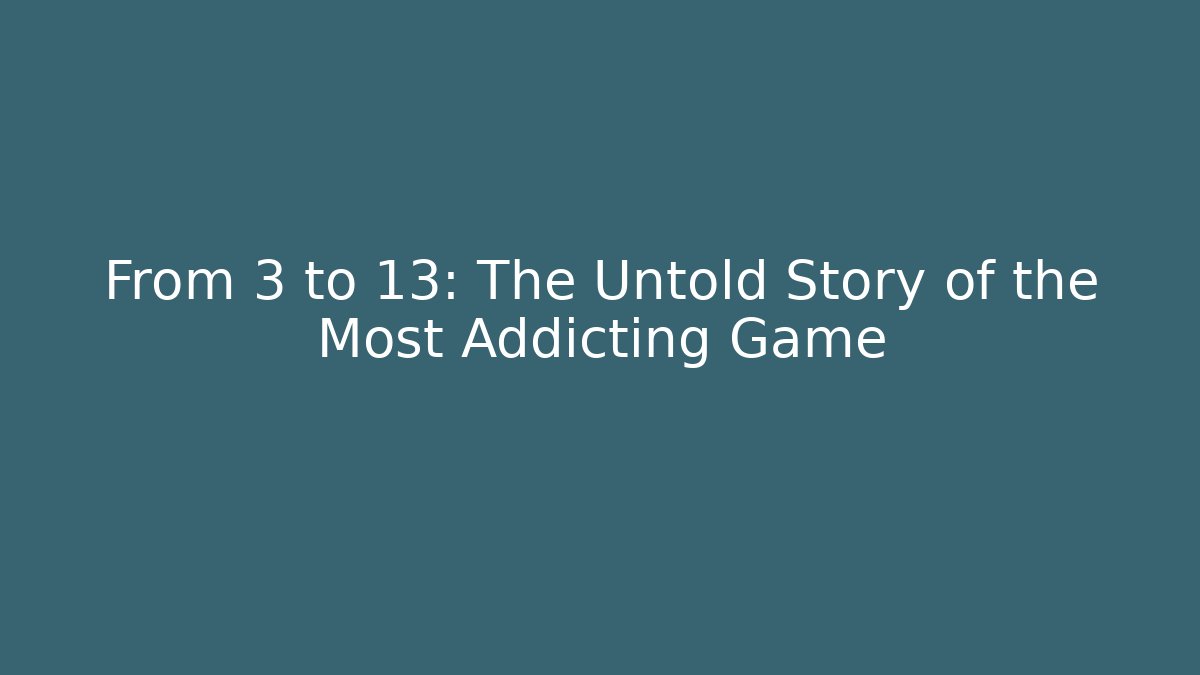 From 3 to 13: The Untold Story of the Most Addicting Game