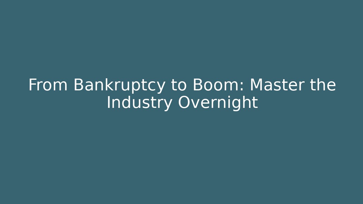From Bankruptcy to Boom: Master the Industry Overnight