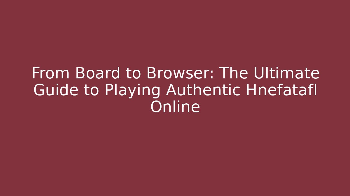 From Board to Browser: The Ultimate Guide to Playing Authentic Hnefatafl Online