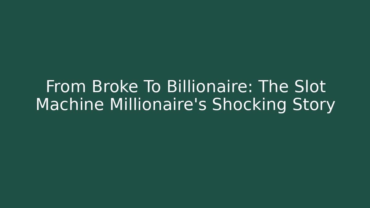 From Broke To Billionaire: The Slot Machine Millionaire's Shocking Story