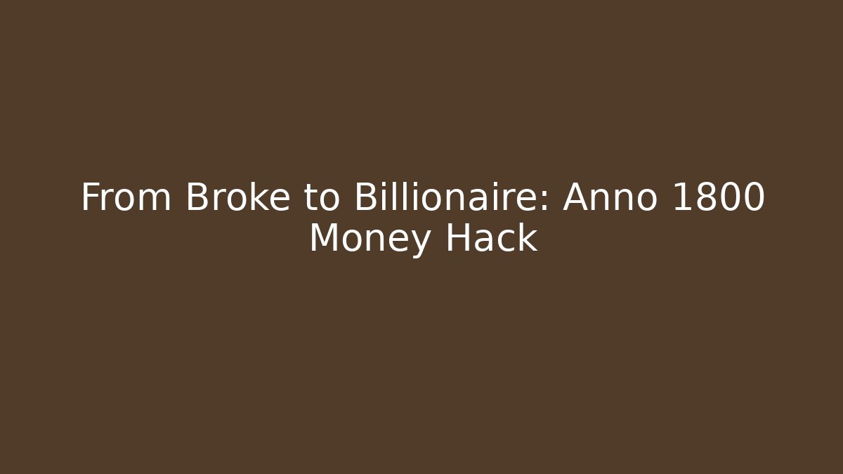 From Broke to Billionaire: Anno 1800 Money Hack