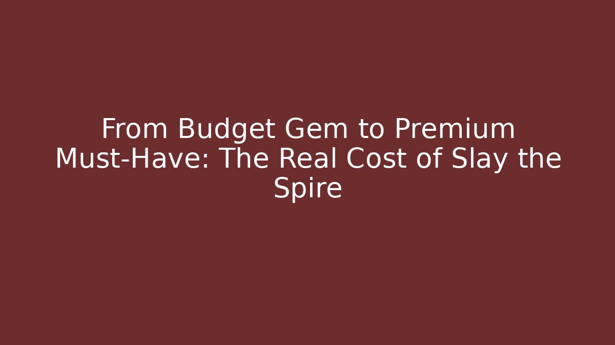 From Budget Gem to Premium Must-Have: The Real Cost of Slay the Spire