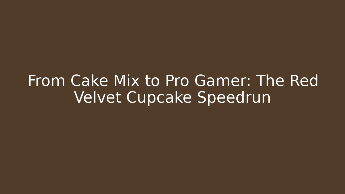 From Cake Mix to Pro Gamer: The Red Velvet Cupcake Speedrun