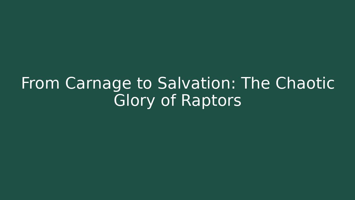 From Carnage to Salvation: The Chaotic Glory of Raptors