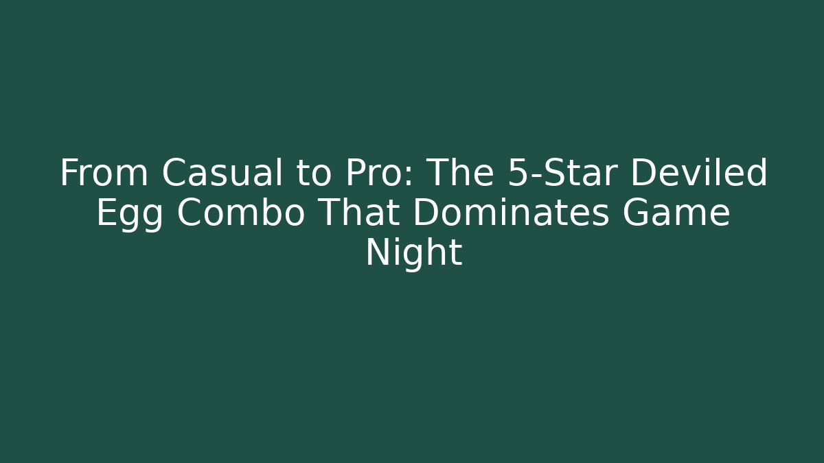 From Casual to Pro: The 5-Star Deviled Egg Combo That Dominates Game Night