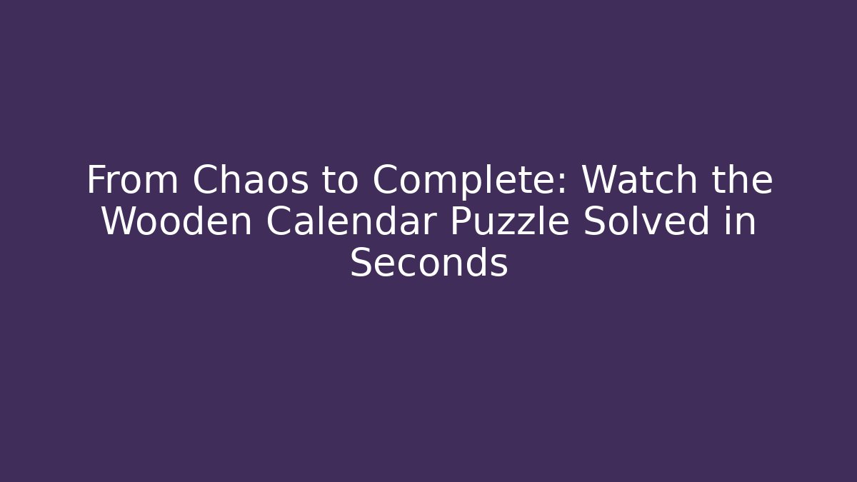 From Chaos to Complete: Watch the Wooden Calendar Puzzle Solved in Seconds