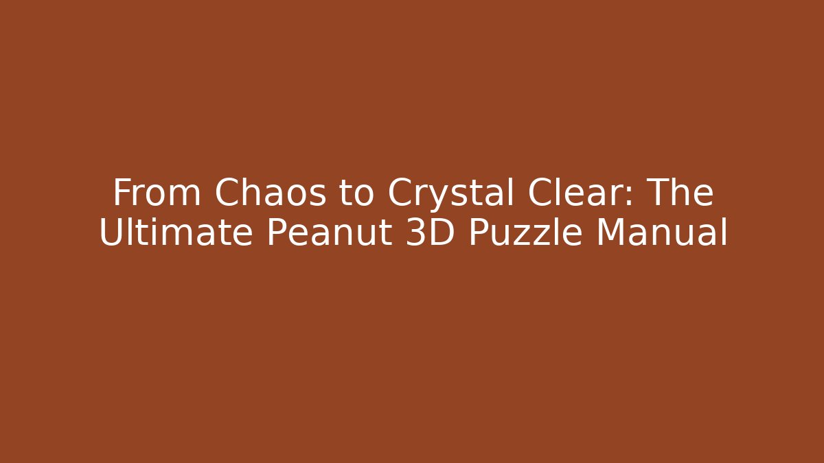 From Chaos to Crystal Clear: The Ultimate Peanut 3D Puzzle Manual