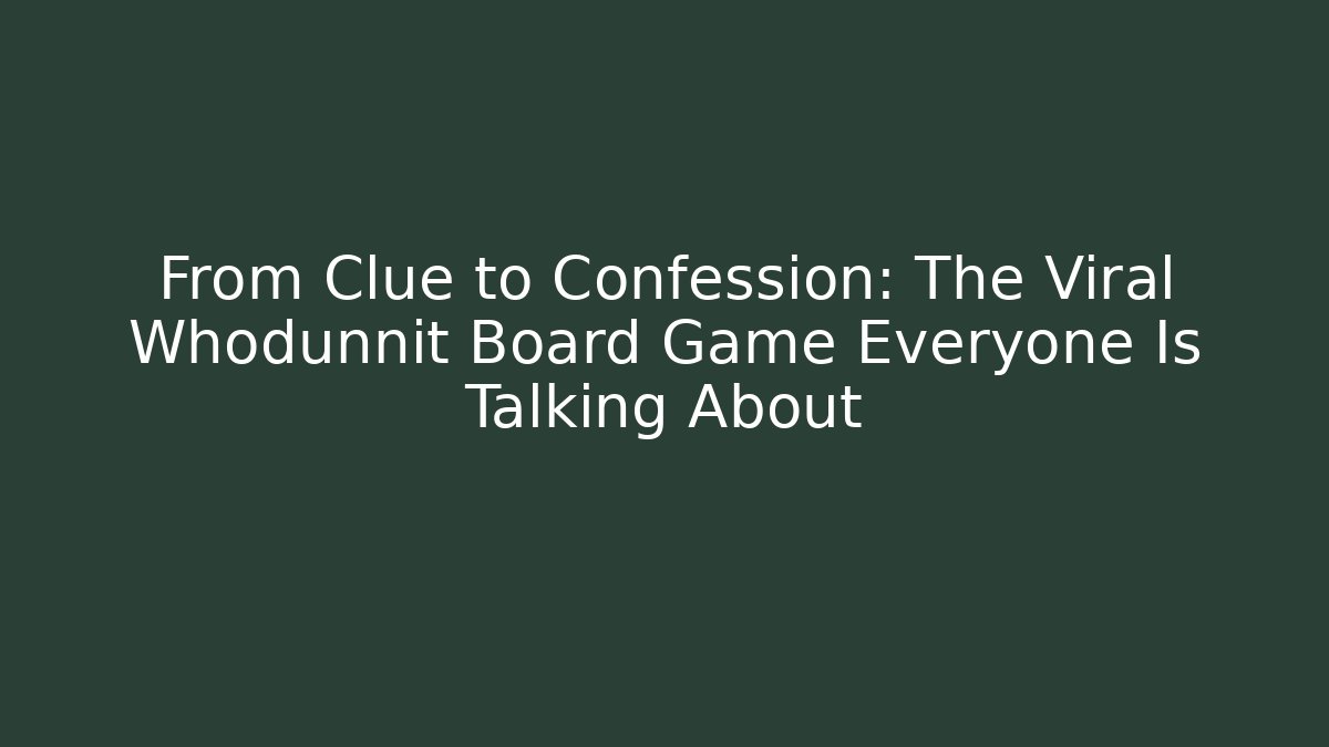 From Clue to Confession: The Viral Whodunnit Board Game Everyone Is Talking About