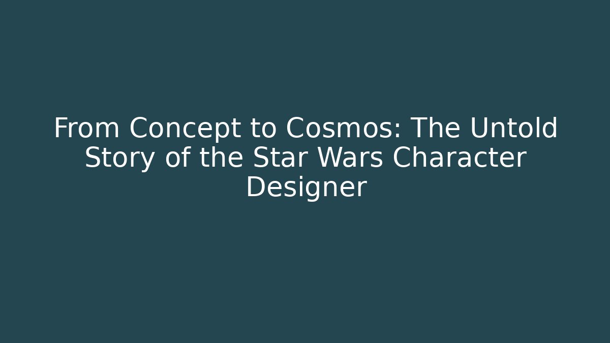 From Concept to Cosmos: The Untold Story of the Star Wars Character Designer