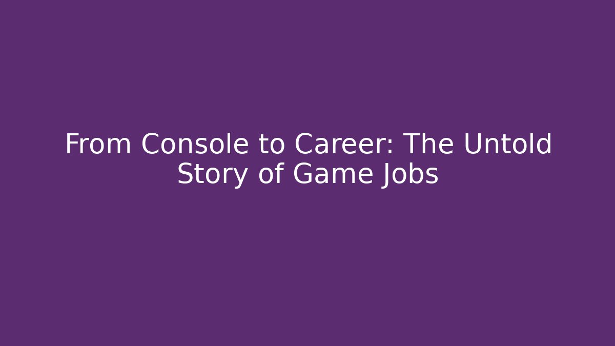 From Console to Career: The Untold Story of Game Jobs