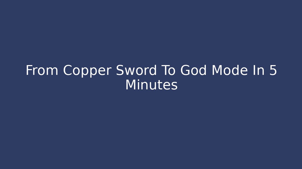 From Copper Sword To God Mode In 5 Minutes