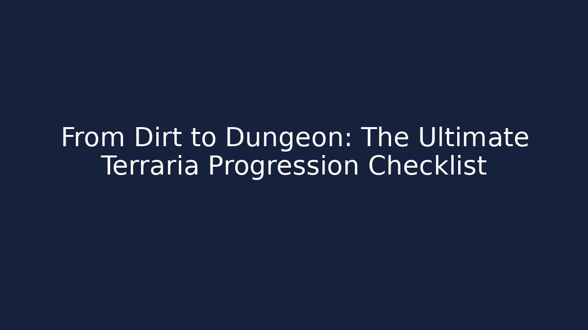 From Dirt to Dungeon: The Ultimate Terraria Progression Checklist