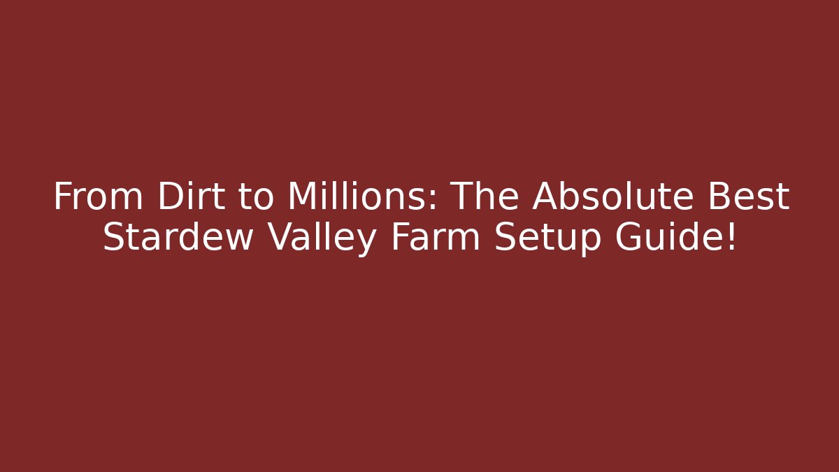 From Dirt to Millions: The Absolute Best Stardew Valley Farm Setup Guide!