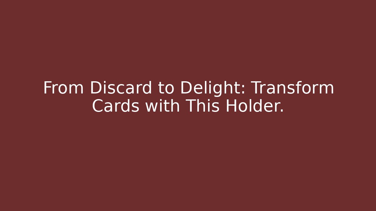 From Discard to Delight: Transform Cards with This Holder.