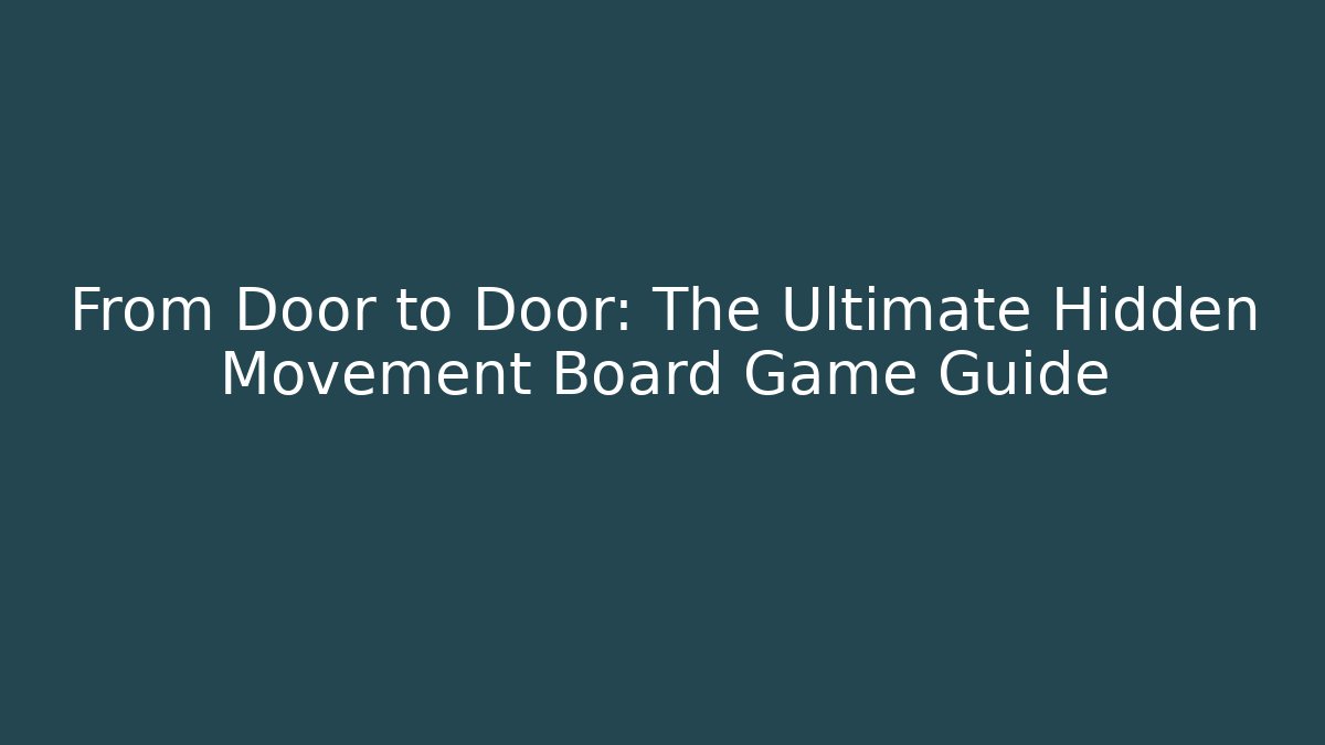 From Door to Door: The Ultimate Hidden Movement Board Game Guide