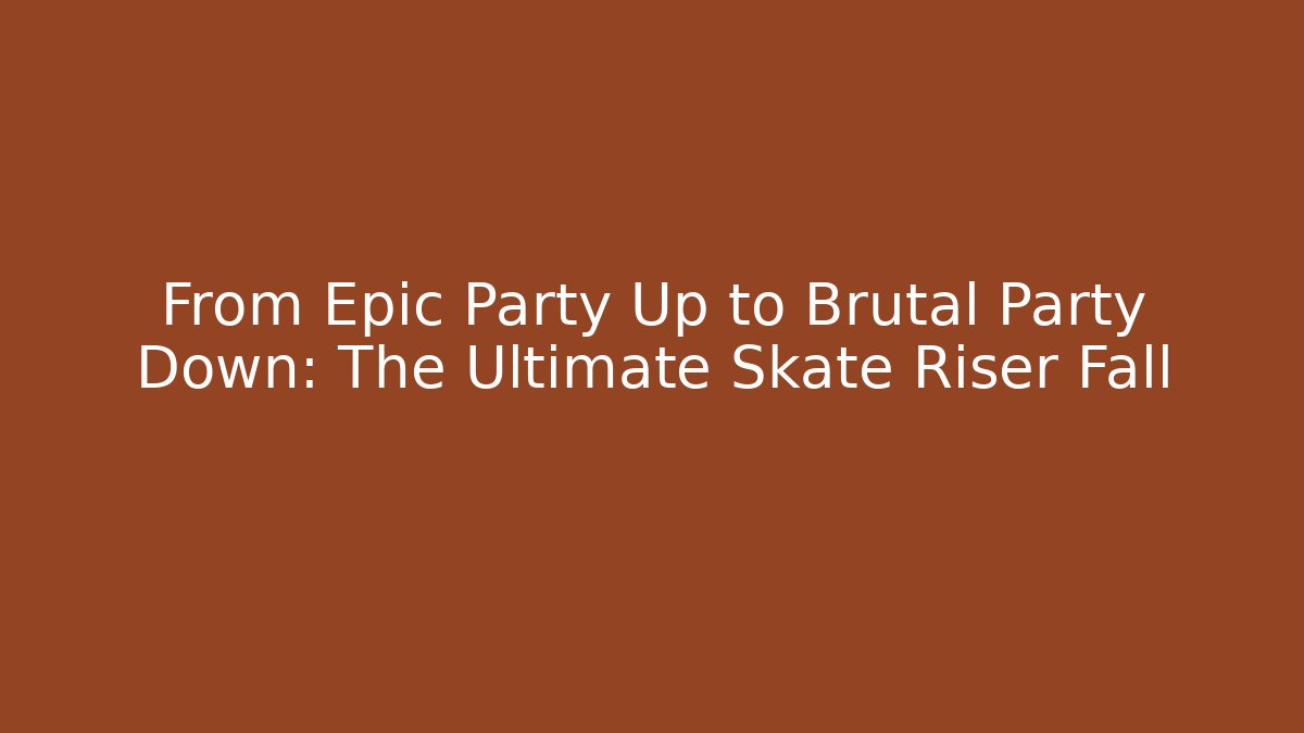 From Epic Party Up to Brutal Party Down: The Ultimate Skate Riser Fall