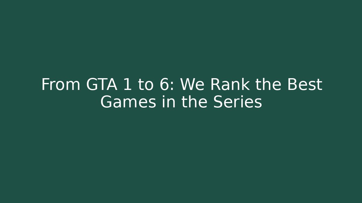 From GTA 1 to 6: We Rank the Best Games in the Series
