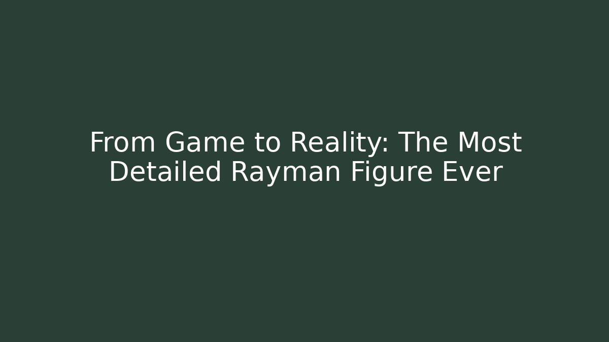 From Game to Reality: The Most Detailed Rayman Figure Ever