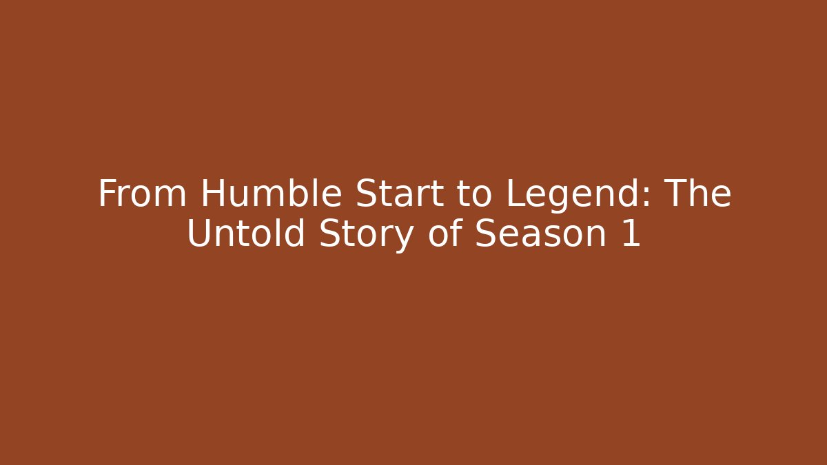From Humble Start to Legend: The Untold Story of Season 1
