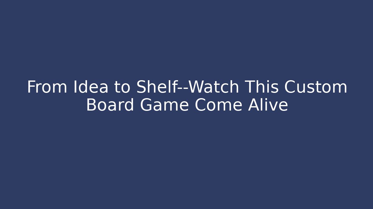 From Idea to Shelf—Watch This Custom Board Game Come Alive