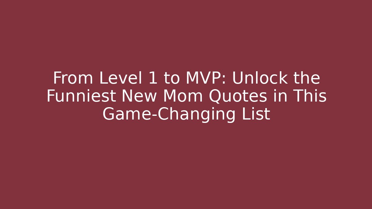 From Level 1 to MVP: Unlock the Funniest New Mom Quotes in This Game-Changing List
