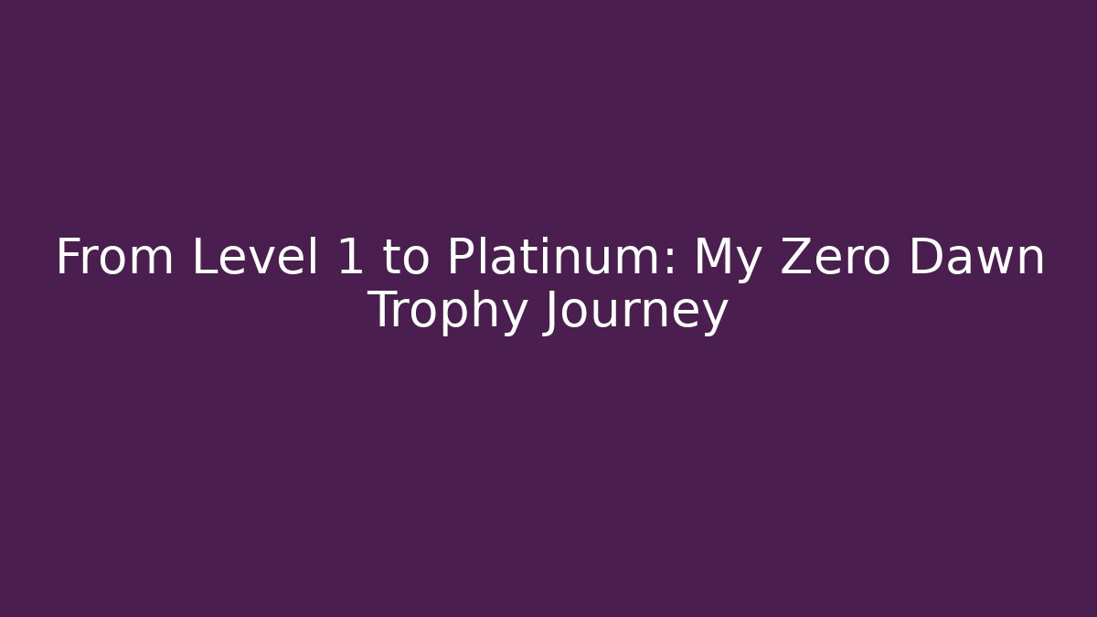 From Level 1 to Platinum: My Zero Dawn Trophy Journey