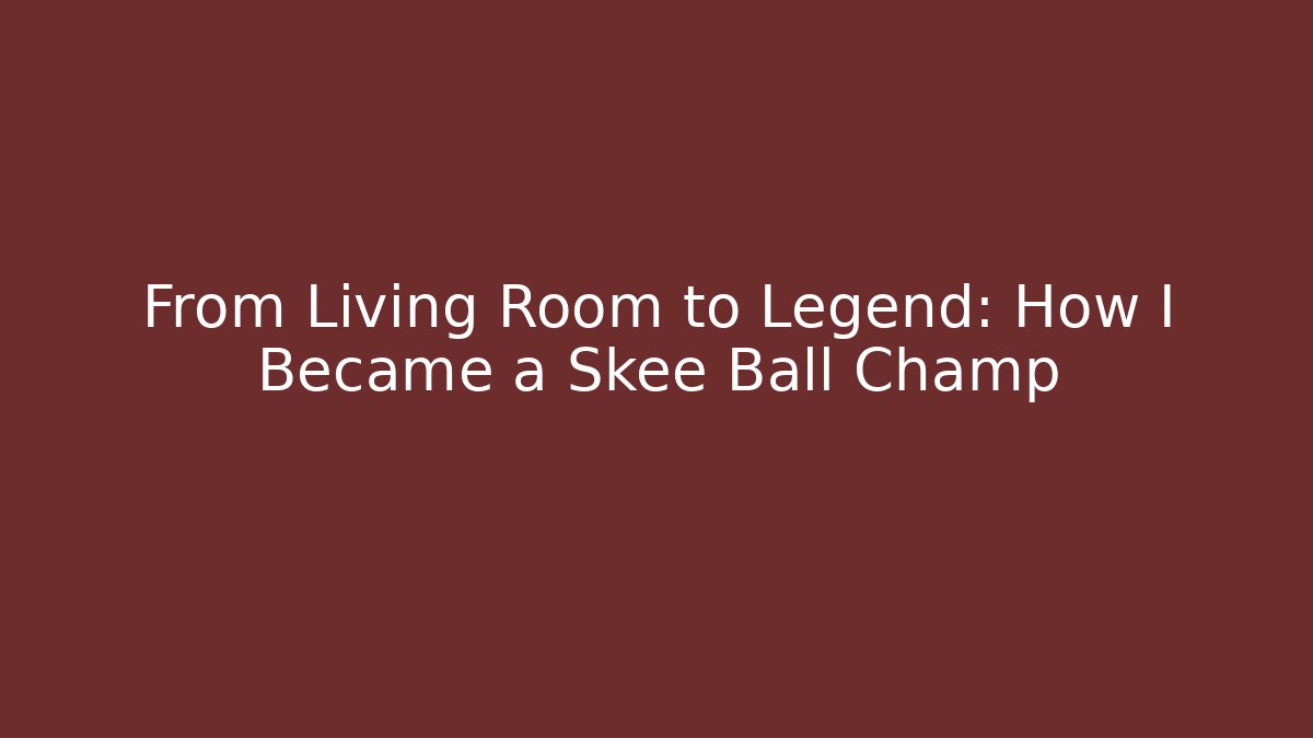 From Living Room to Legend: How I Became a Skee Ball Champ
