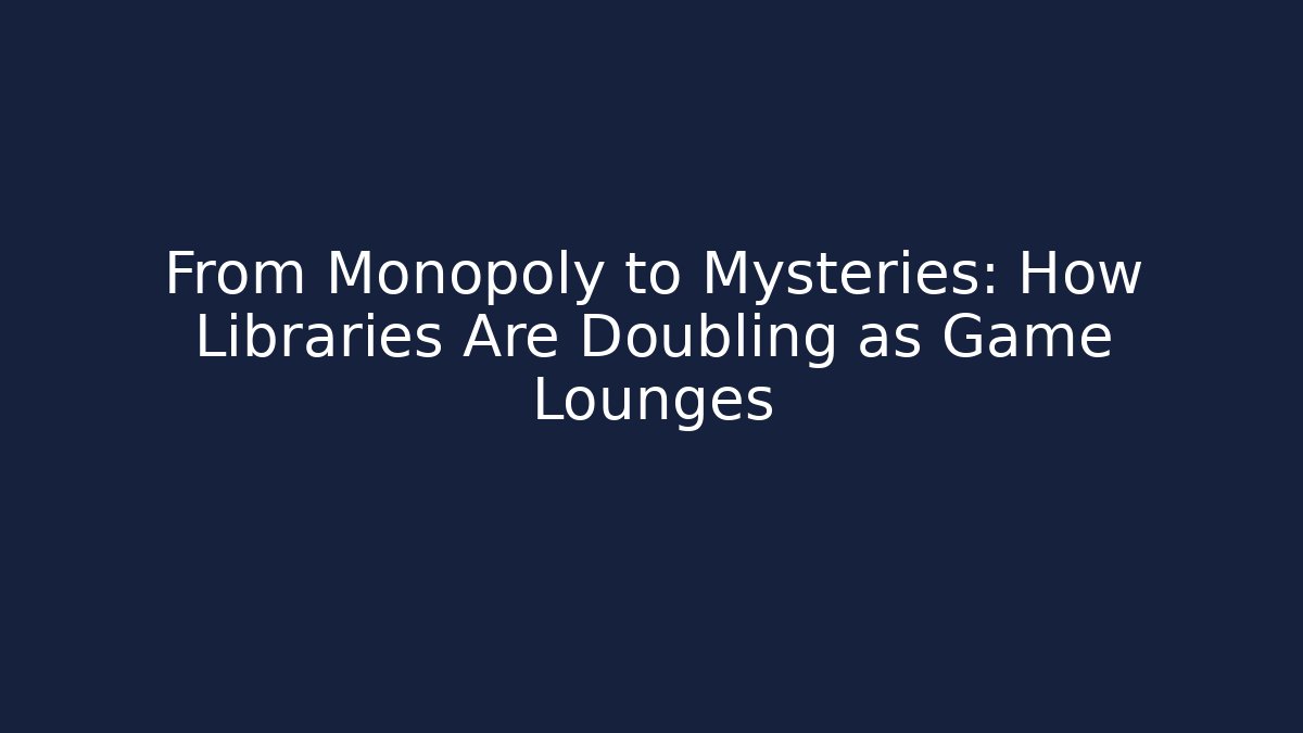 From Monopoly to Mysteries: How Libraries Are Doubling as Game Lounges