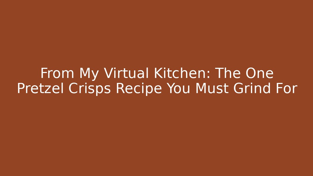 From My Virtual Kitchen: The One Pretzel Crisps Recipe You Must Grind For