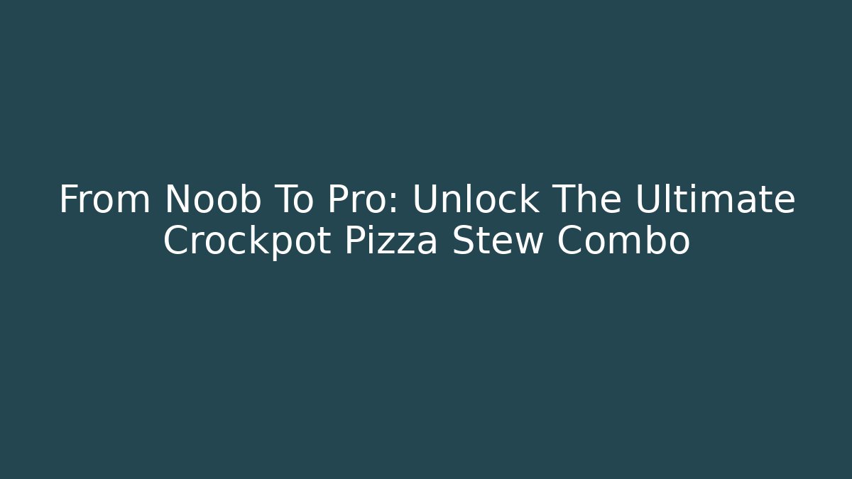 From Noob To Pro: Unlock The Ultimate Crockpot Pizza Stew Combo - Buddy Program