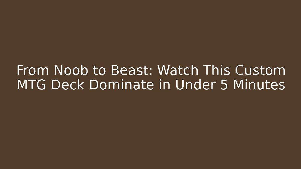 From Noob to Beast: Watch This Custom MTG Deck Dominate in Under 5 Minutes - Buddy Program