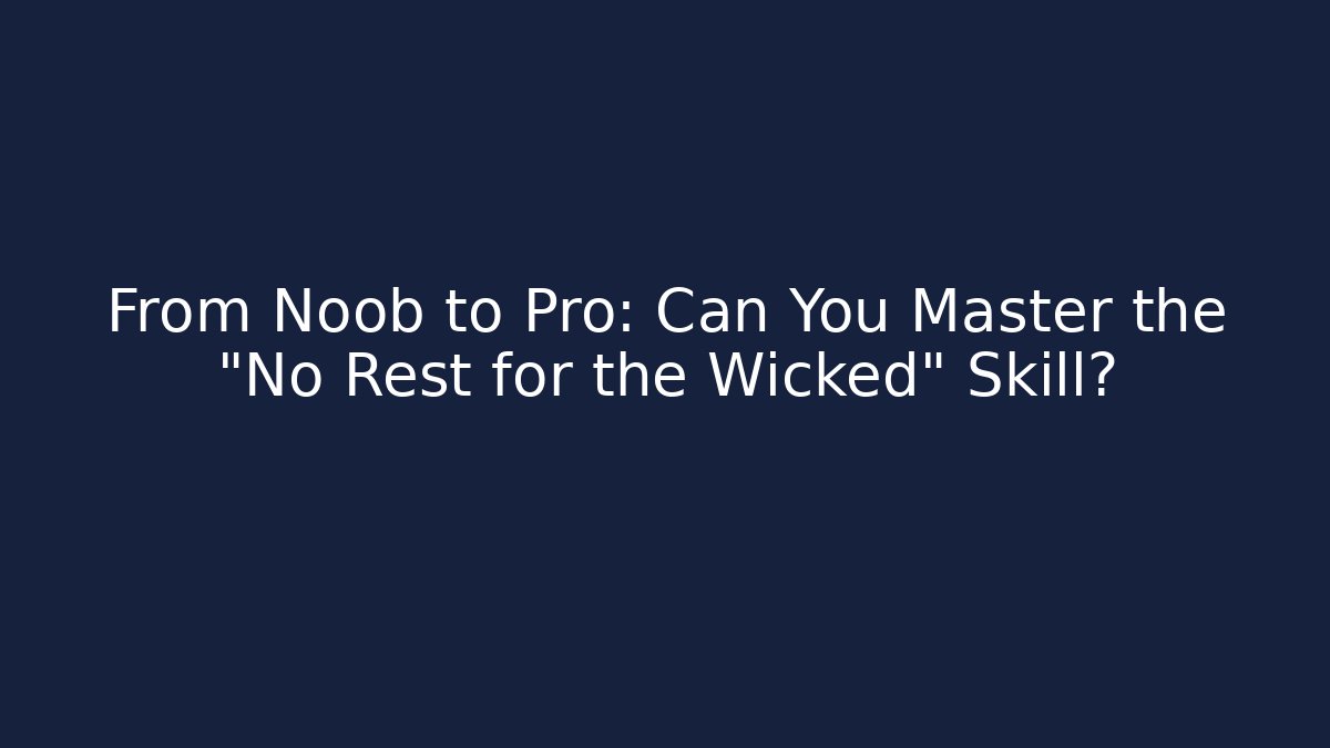 From Noob to Pro: Can You Master the "No Rest for the Wicked" Skill?
