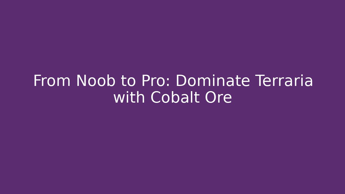 From Noob to Pro: Dominate Terraria with Cobalt Ore