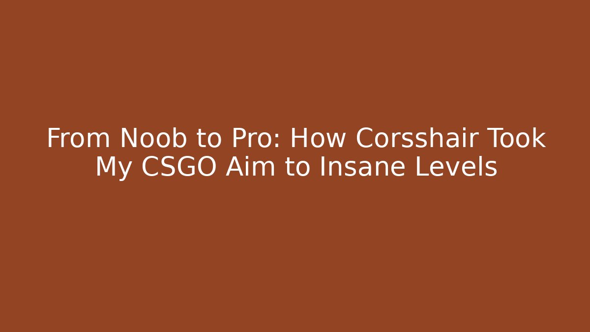 From Noob to Pro: How Corsshair Took My CSGO Aim to Insane Levels