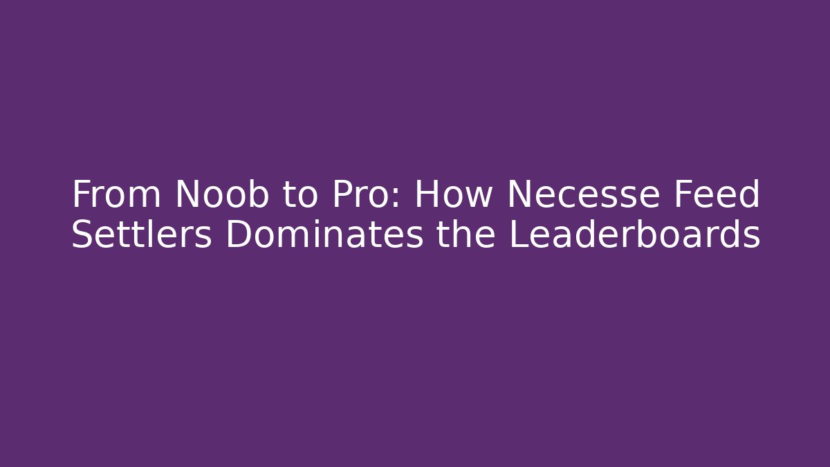 From Noob to Pro: How Necesse Feed Settlers Dominates the Leaderboards