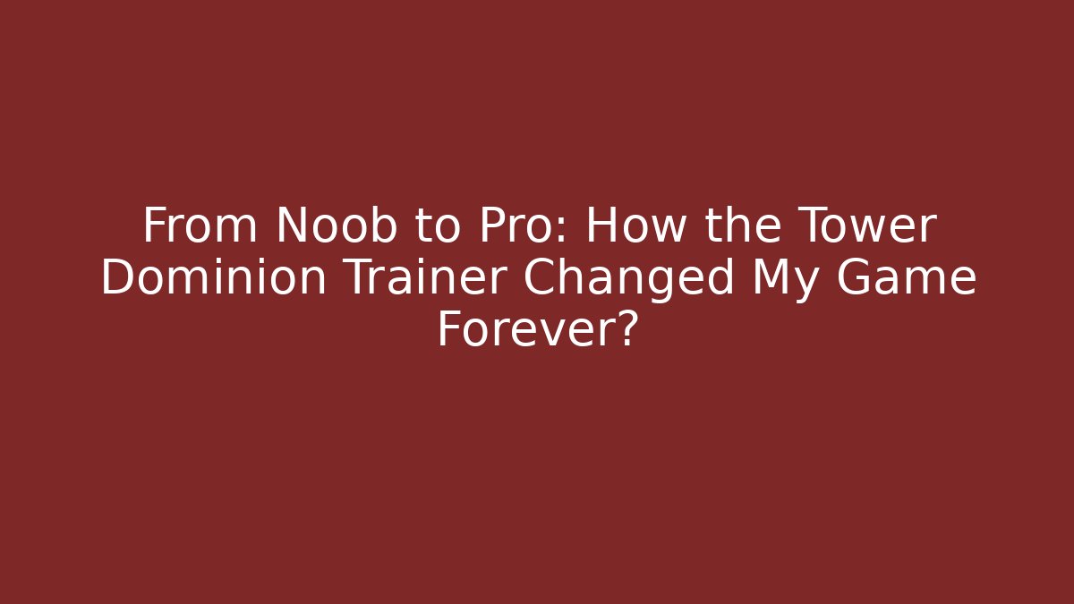 From Noob to Pro: How the Tower Dominion Trainer Changed My Game Forever?