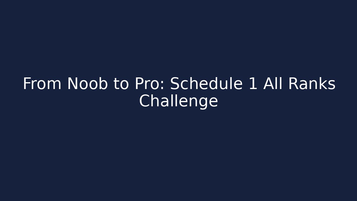 From Noob to Pro: Schedule 1 All Ranks Challenge