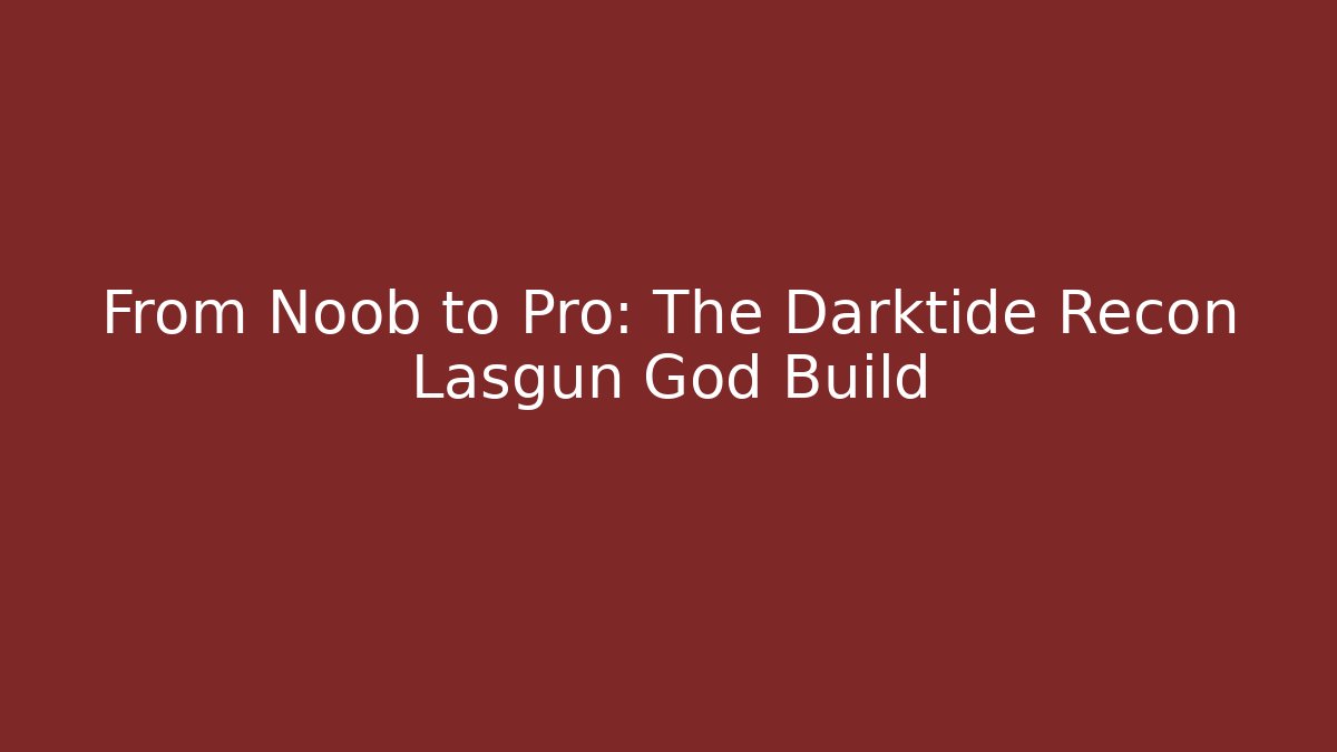 From Noob to Pro: The Darktide Recon Lasgun God Build